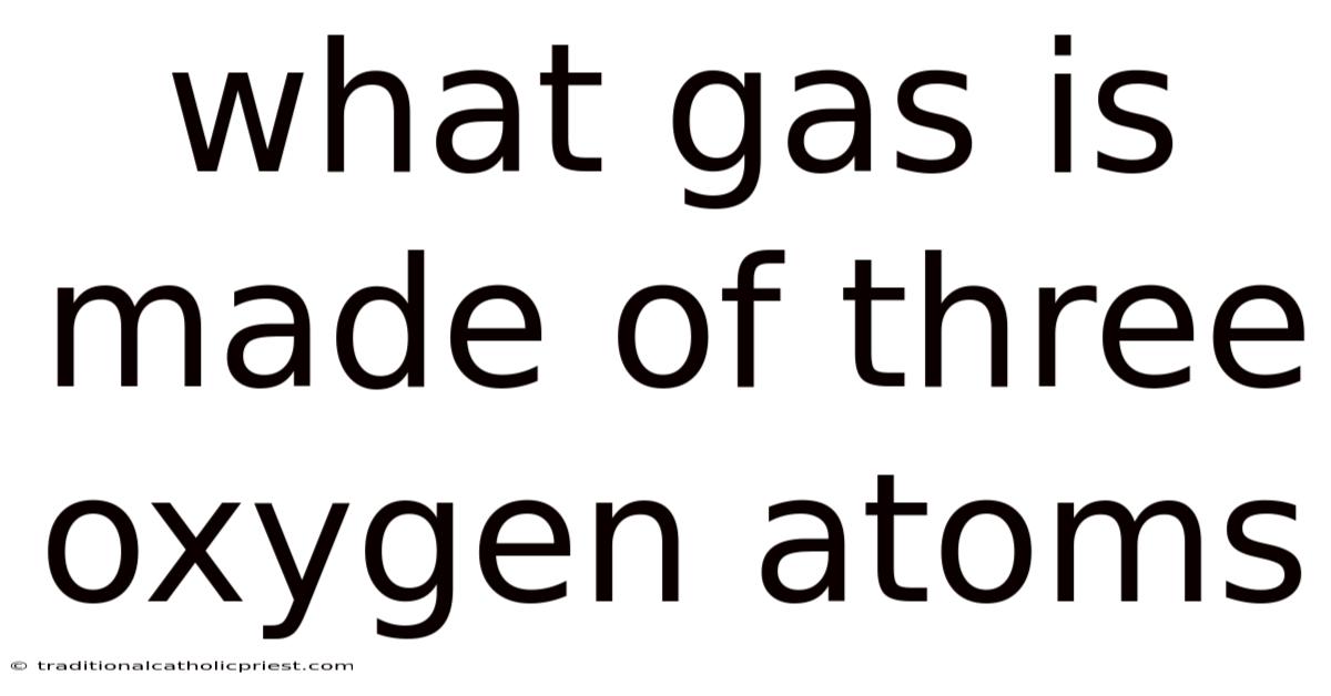 What Gas Is Made Of Three Oxygen Atoms