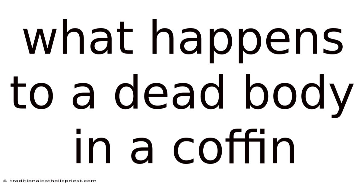 What Happens To A Dead Body In A Coffin