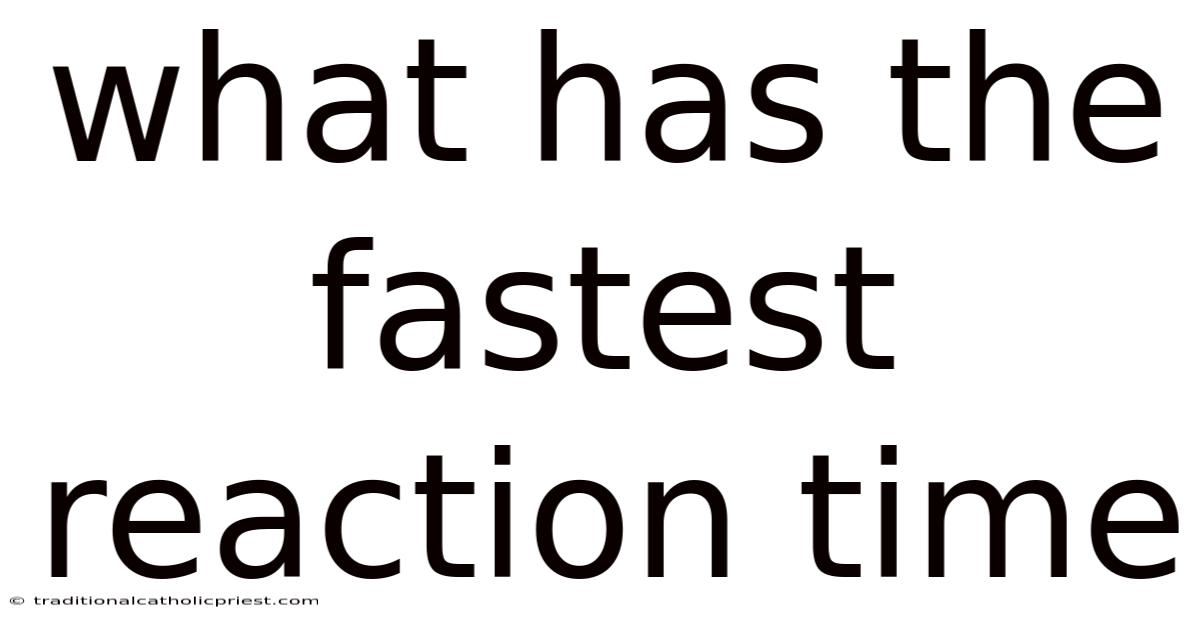 What Has The Fastest Reaction Time