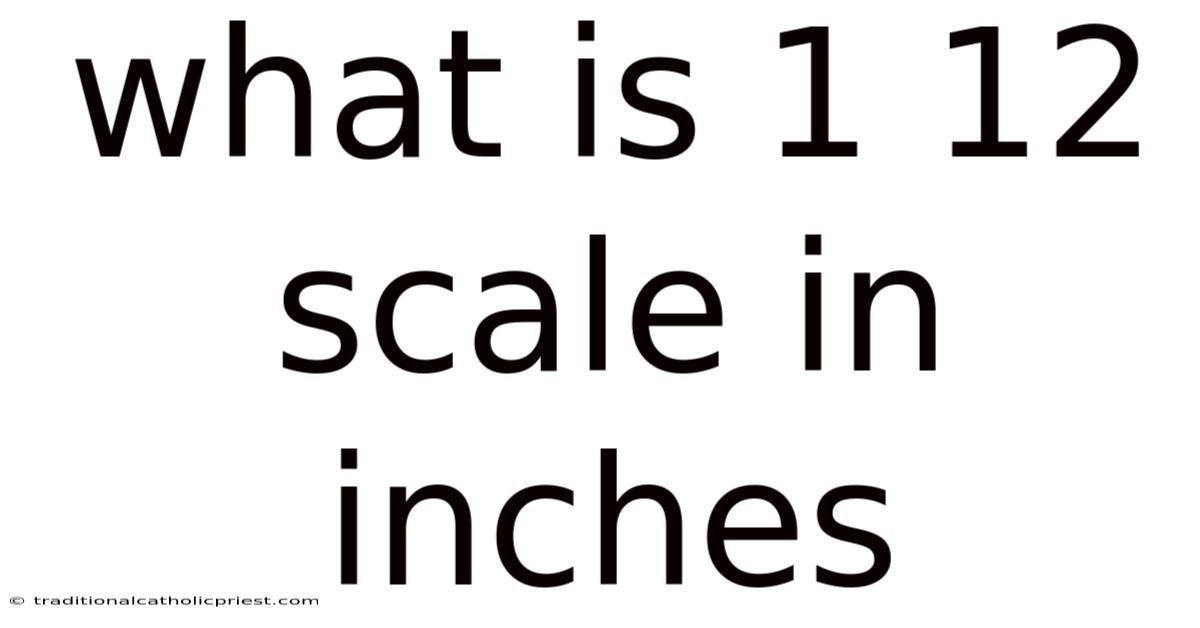 What Is 1 12 Scale In Inches