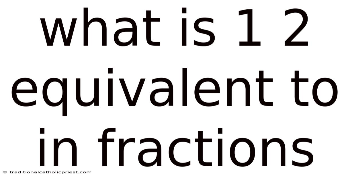What Is 1 2 Equivalent To In Fractions