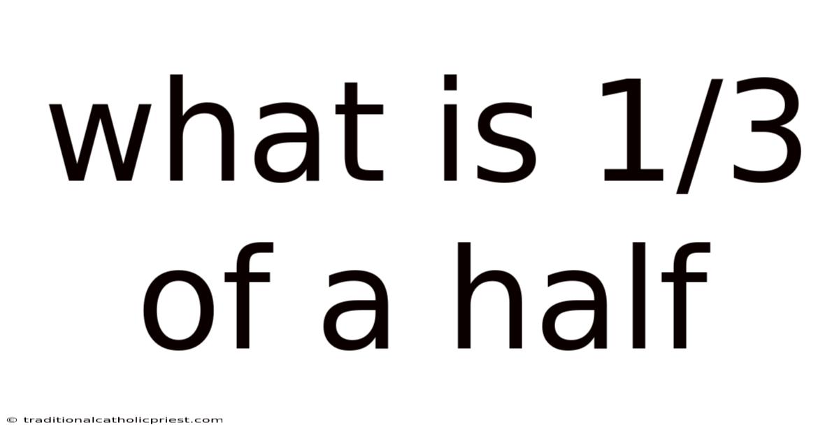 What Is 1/3 Of A Half