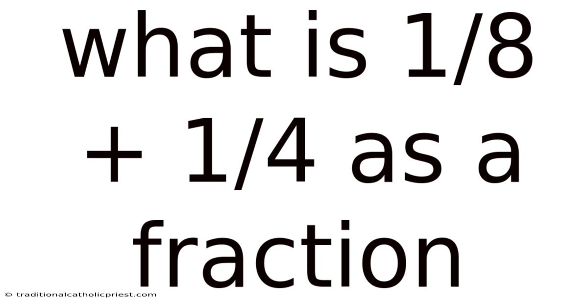 What Is 1/8 + 1/4 As A Fraction