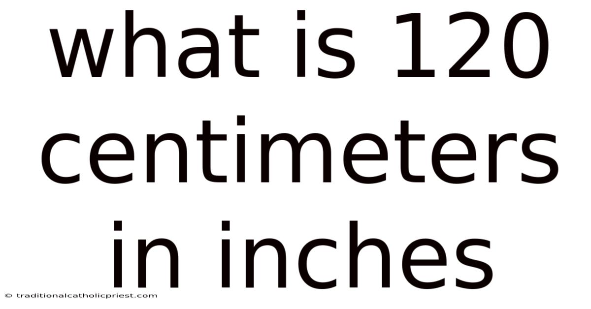 What Is 120 Centimeters In Inches