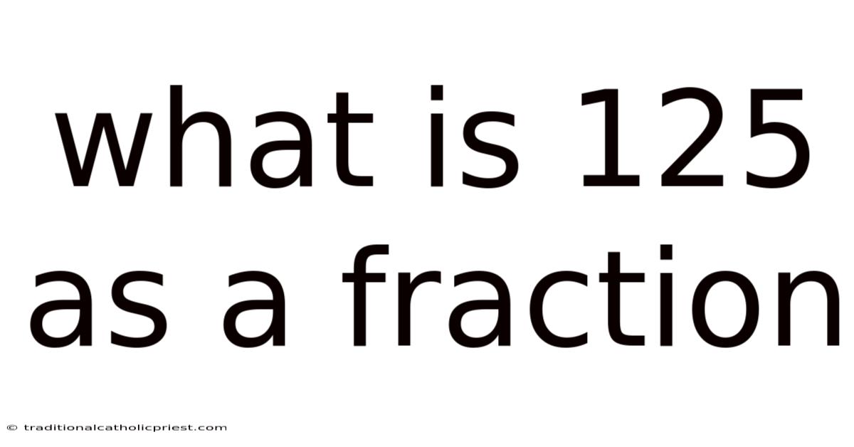 What Is 125 As A Fraction