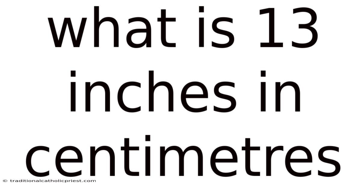 What Is 13 Inches In Centimetres