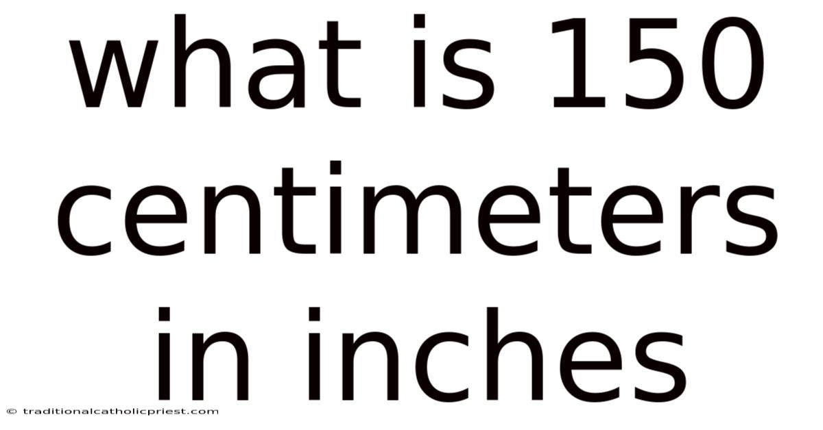 What Is 150 Centimeters In Inches