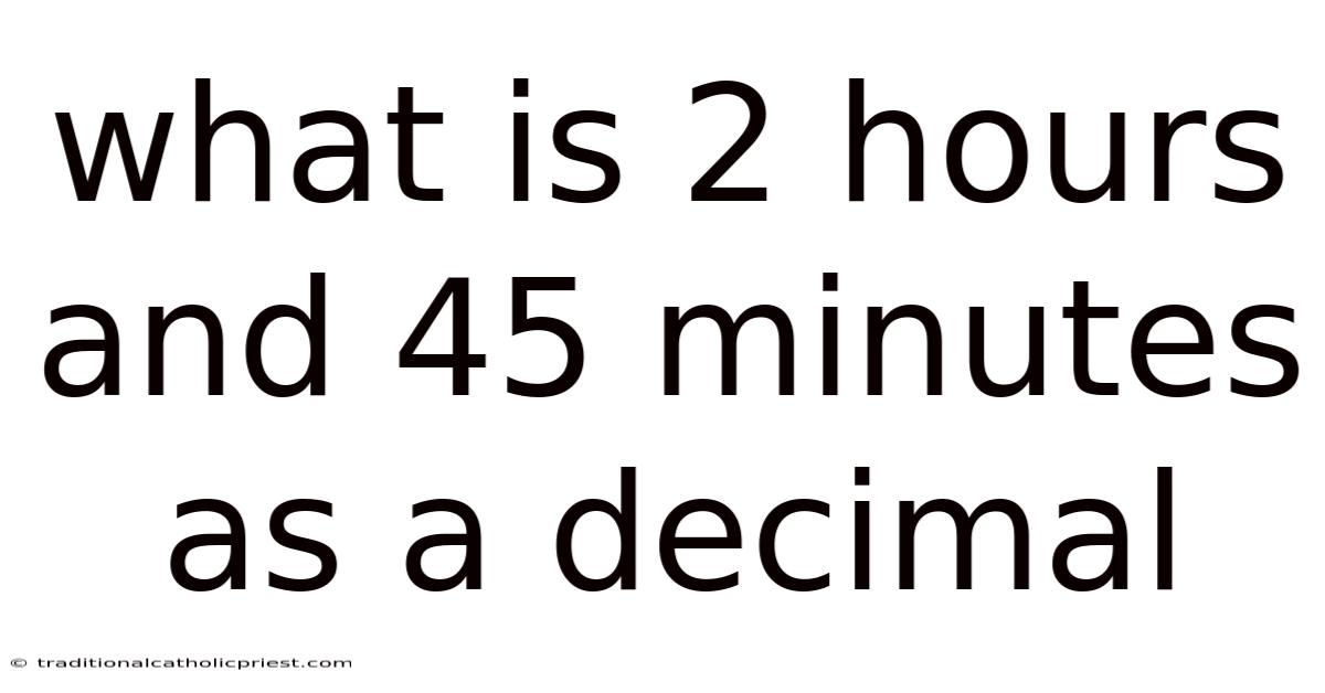 What Is 2 Hours And 45 Minutes As A Decimal