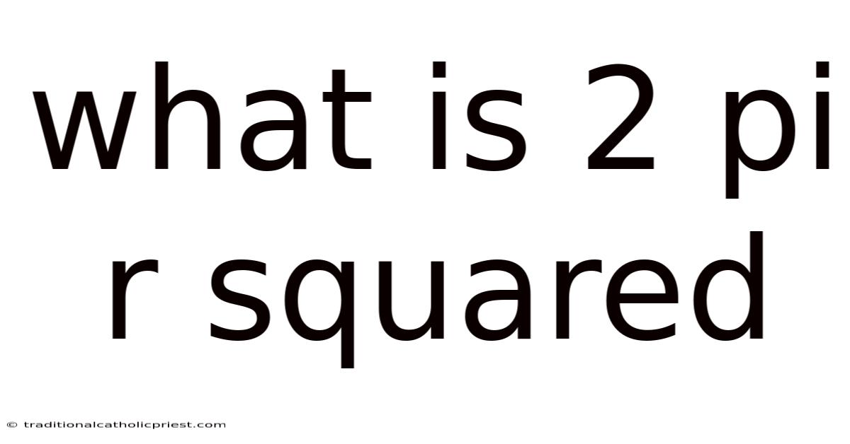 What Is 2 Pi R Squared