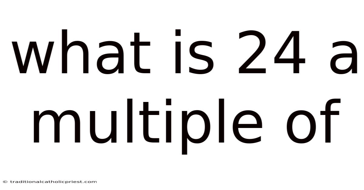 What Is 24 A Multiple Of