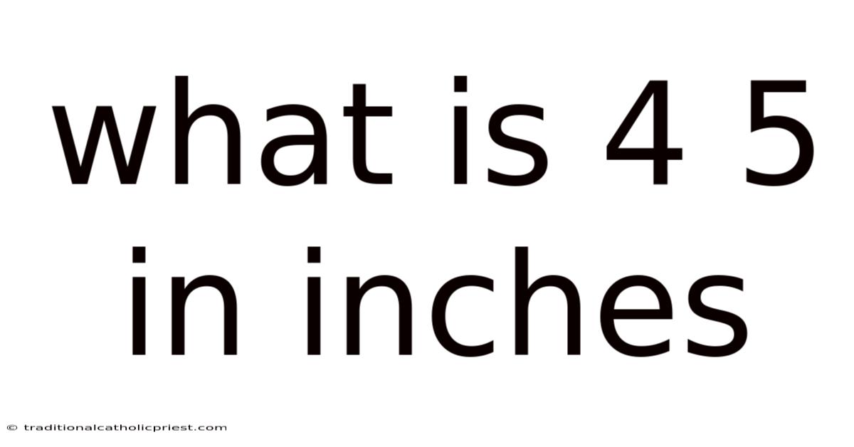 What Is 4 5 In Inches
