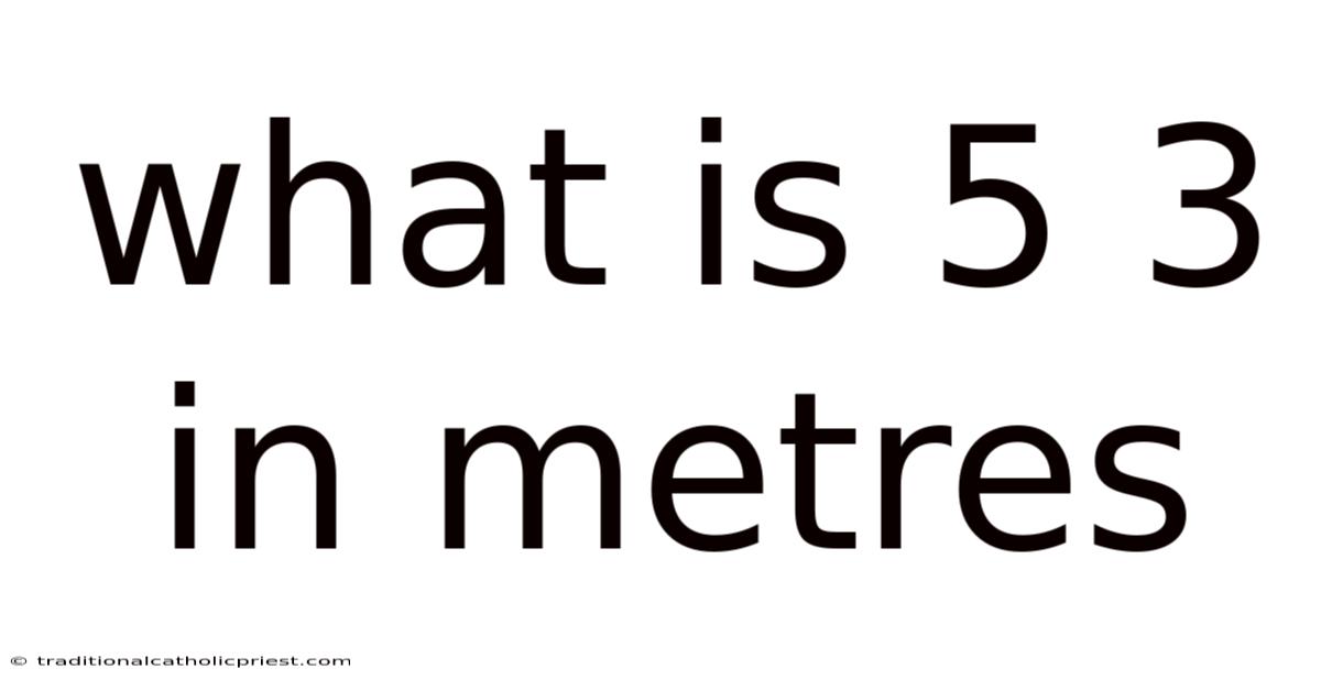 What Is 5 3 In Metres