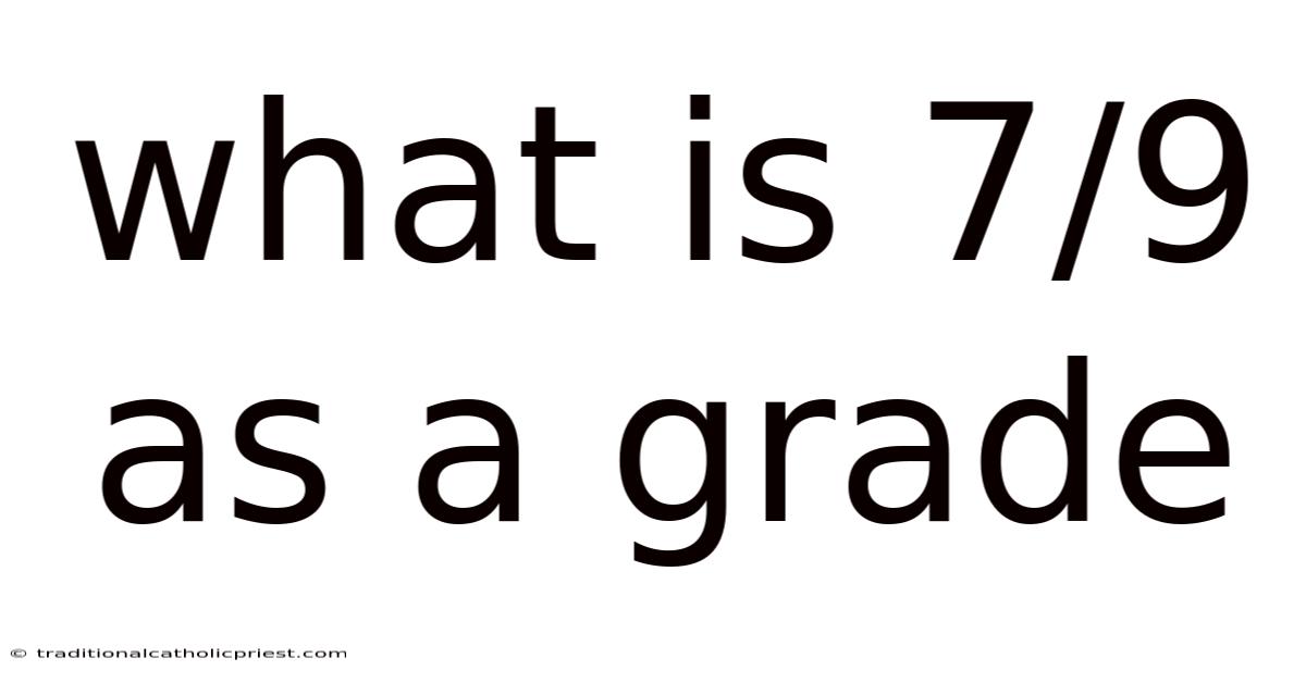 What Is 7/9 As A Grade
