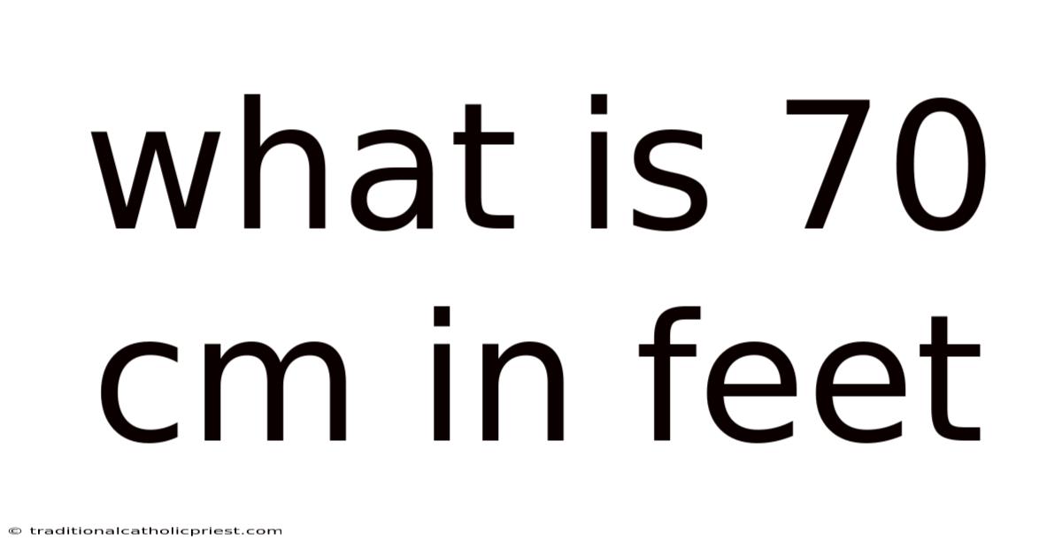 What Is 70 Cm In Feet