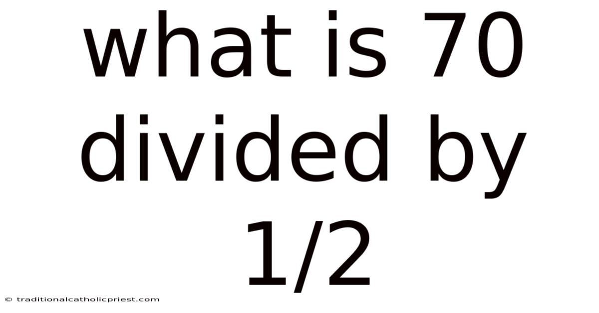 What Is 70 Divided By 1/2