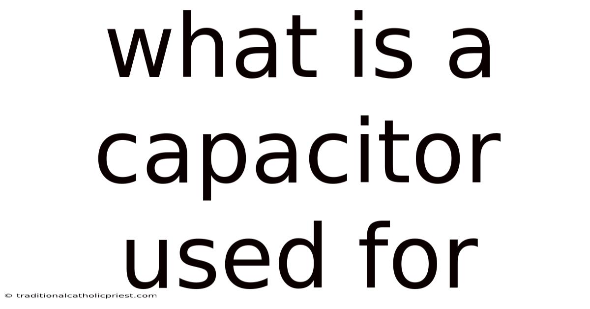 What Is A Capacitor Used For