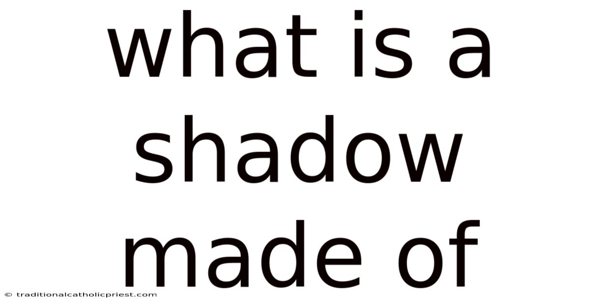 What Is A Shadow Made Of