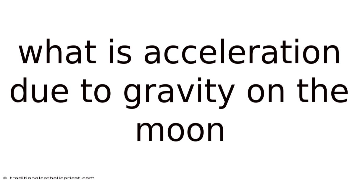 What Is Acceleration Due To Gravity On The Moon