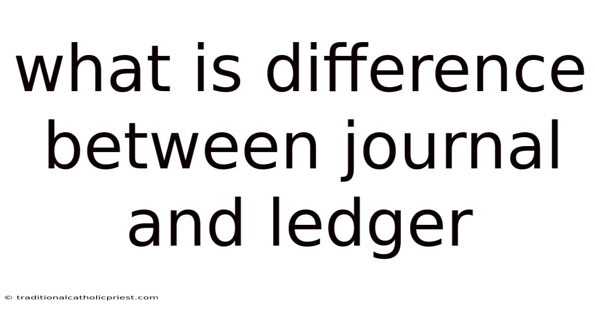 What Is Difference Between Journal And Ledger