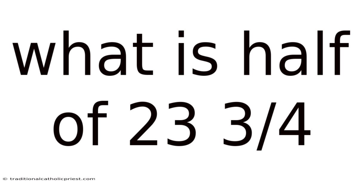 What Is Half Of 23 3/4