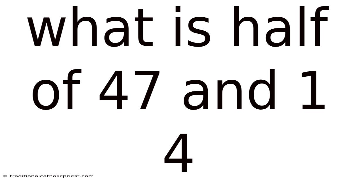What Is Half Of 47 And 1 4