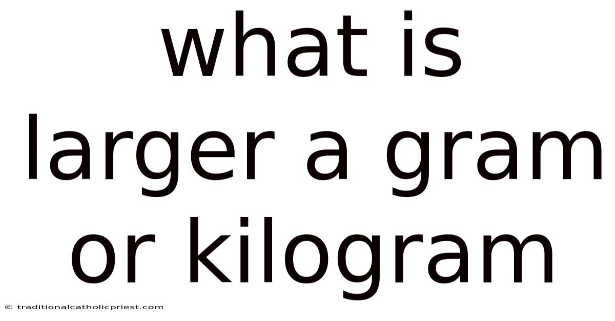 What Is Larger A Gram Or Kilogram