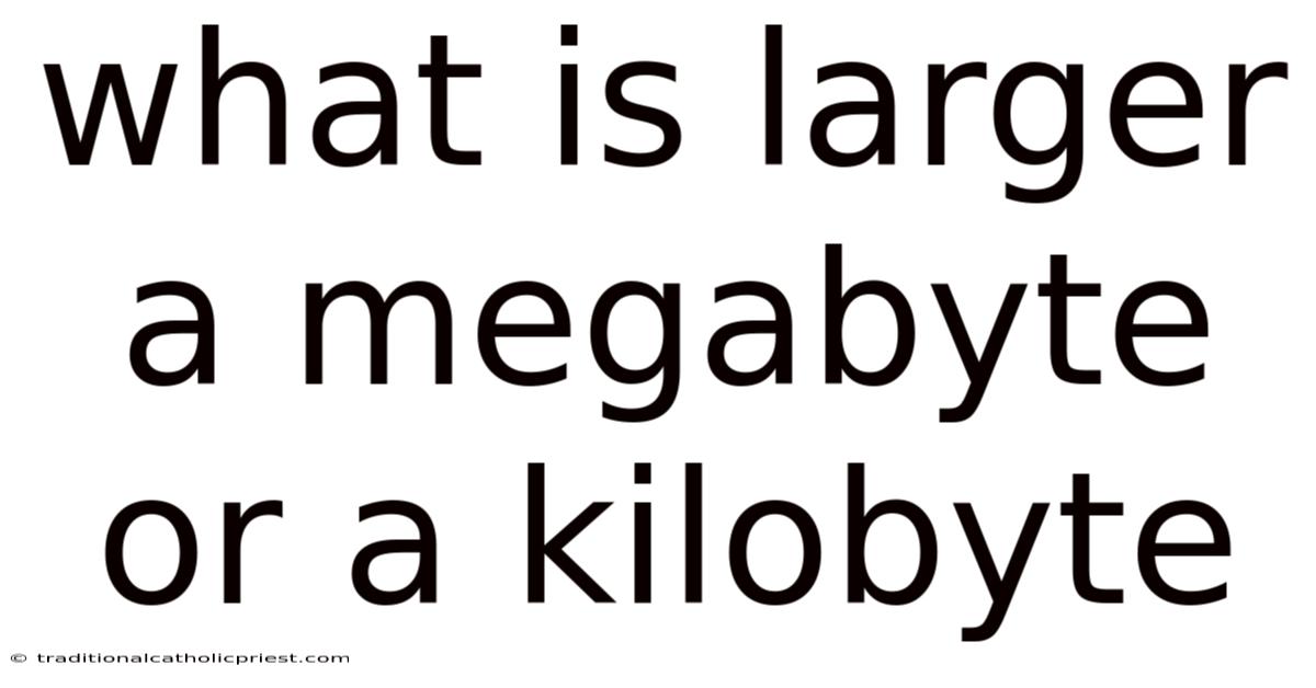 What Is Larger A Megabyte Or A Kilobyte