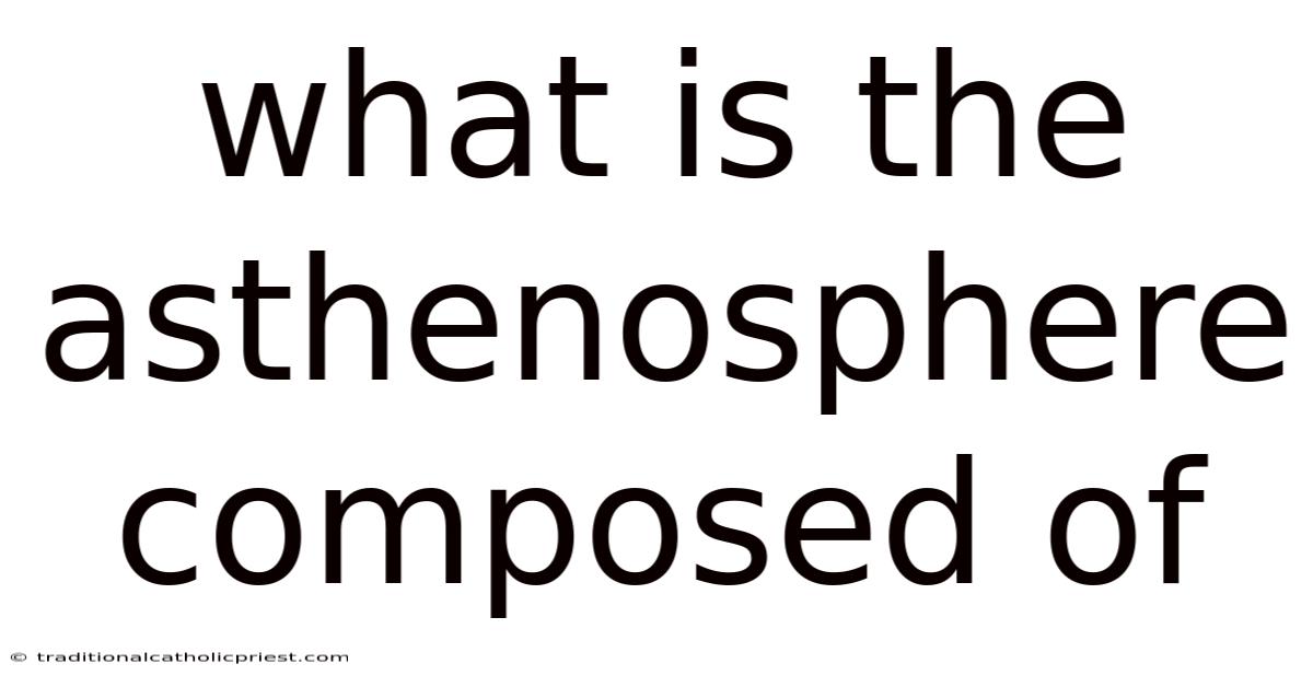 What Is The Asthenosphere Composed Of