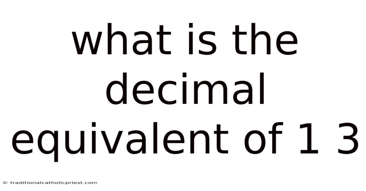 What Is The Decimal Equivalent Of 1 3