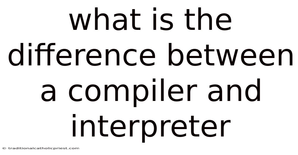 What Is The Difference Between A Compiler And Interpreter