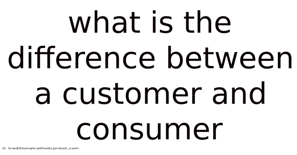 What Is The Difference Between A Customer And Consumer