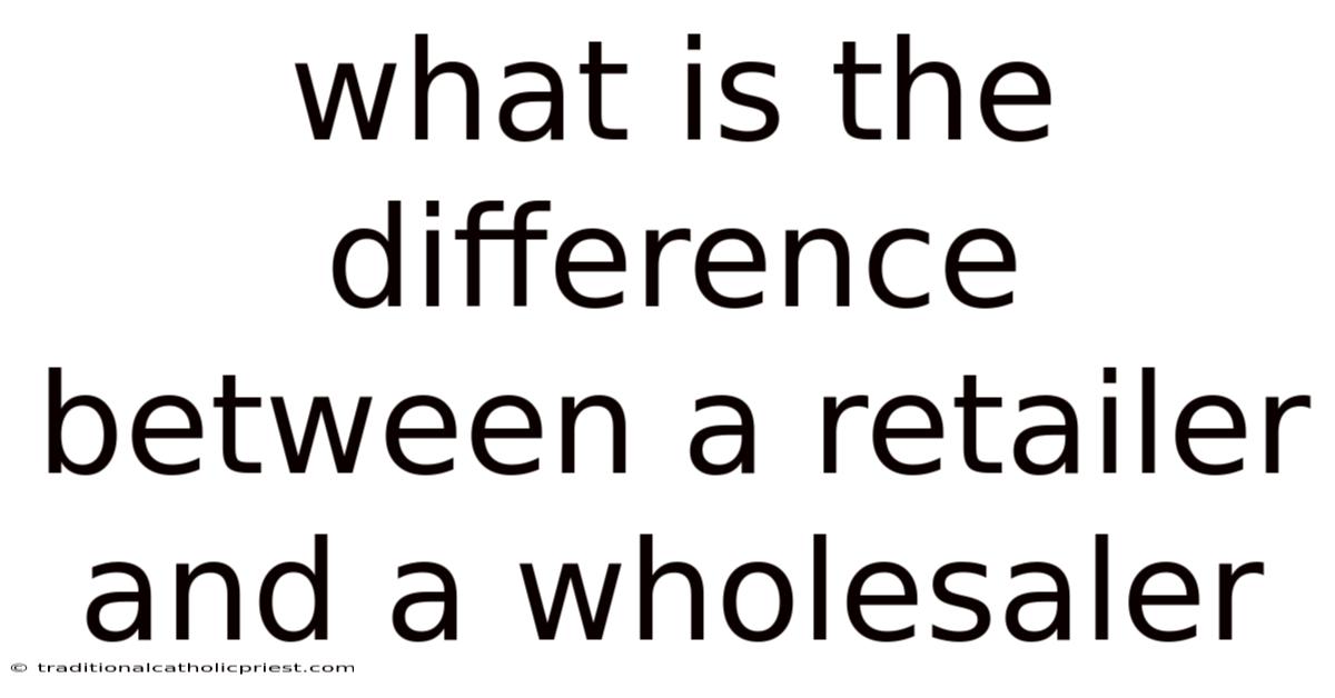 What Is The Difference Between A Retailer And A Wholesaler
