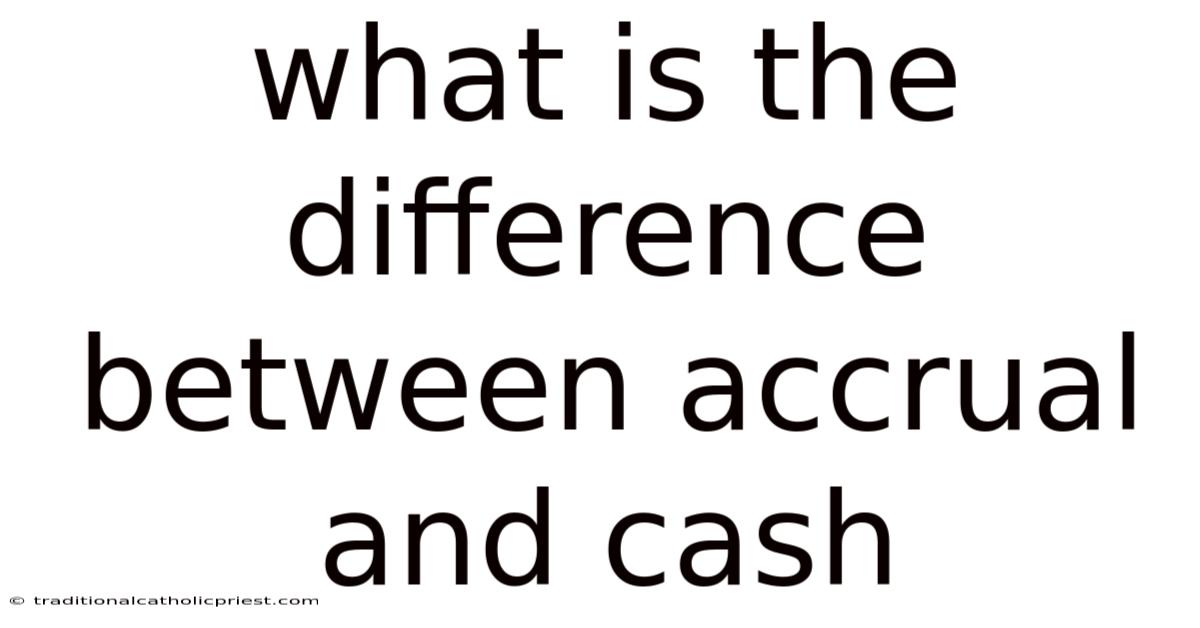 What Is The Difference Between Accrual And Cash