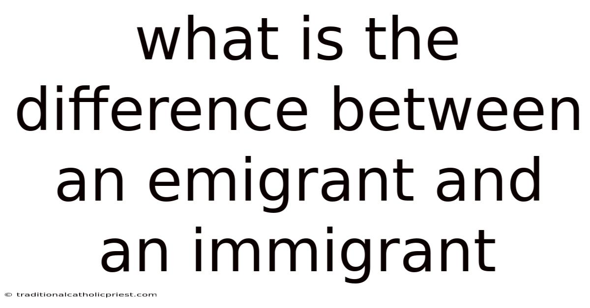 What Is The Difference Between An Emigrant And An Immigrant