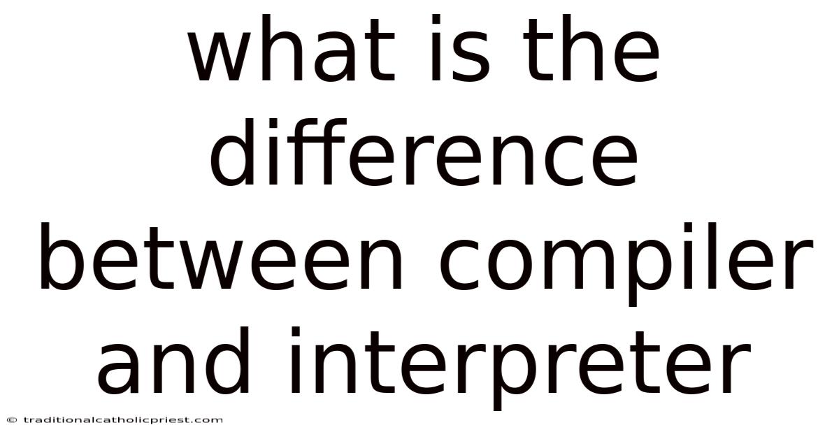What Is The Difference Between Compiler And Interpreter