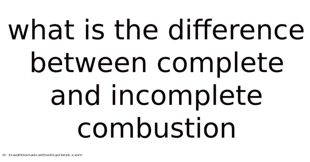What Is The Difference Between Complete And Incomplete Combustion