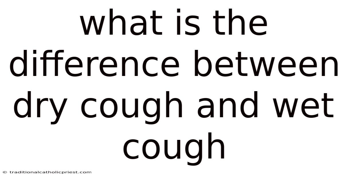 What Is The Difference Between Dry Cough And Wet Cough