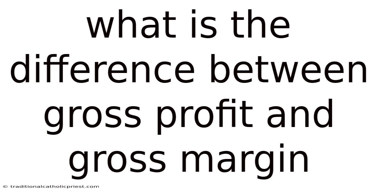 What Is The Difference Between Gross Profit And Gross Margin
