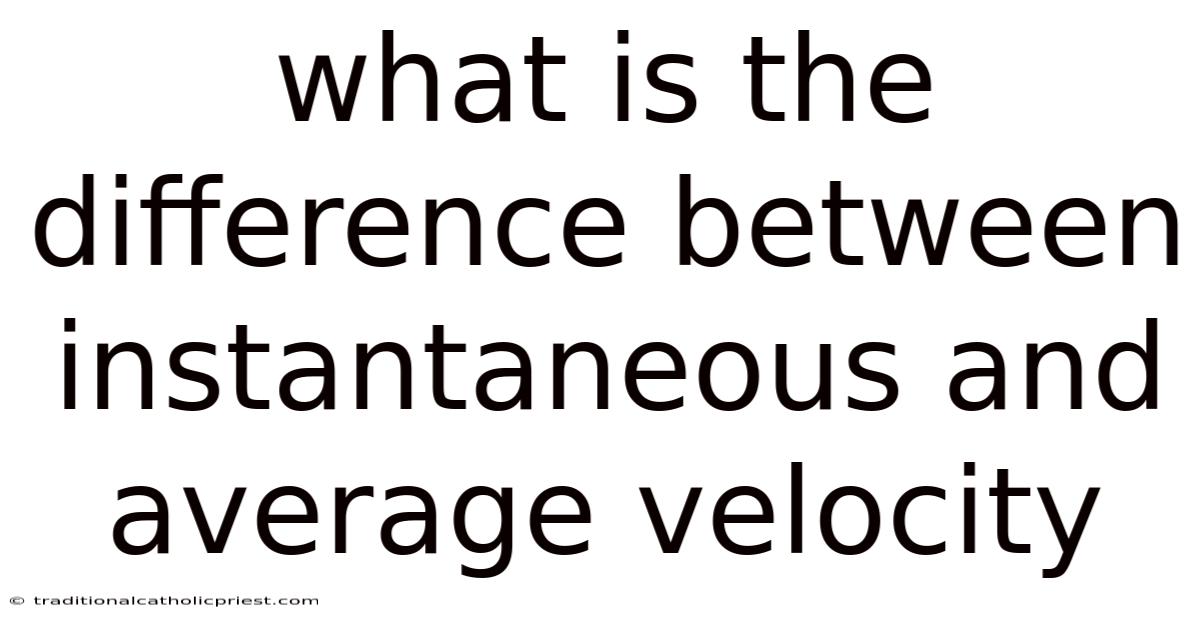 What Is The Difference Between Instantaneous And Average Velocity