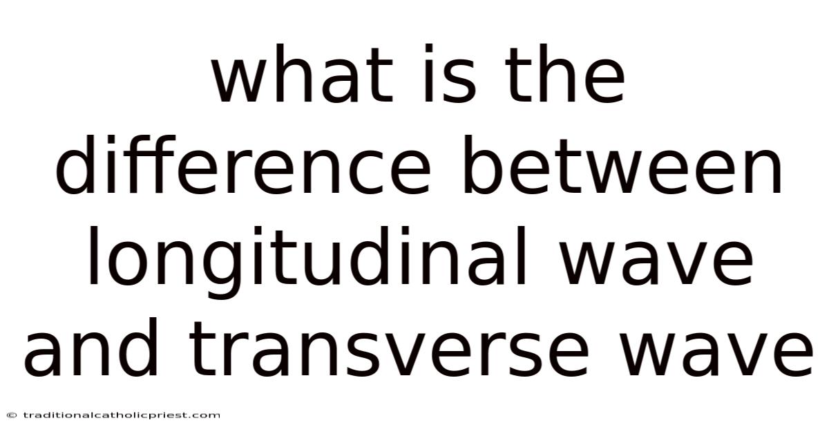 What Is The Difference Between Longitudinal Wave And Transverse Wave