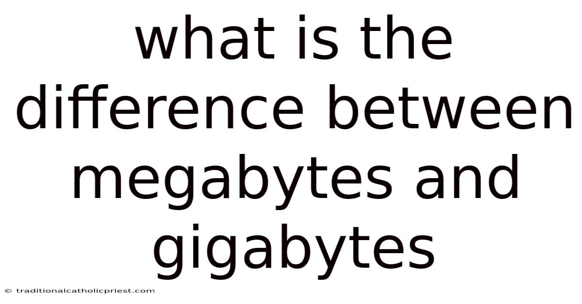 What Is The Difference Between Megabytes And Gigabytes