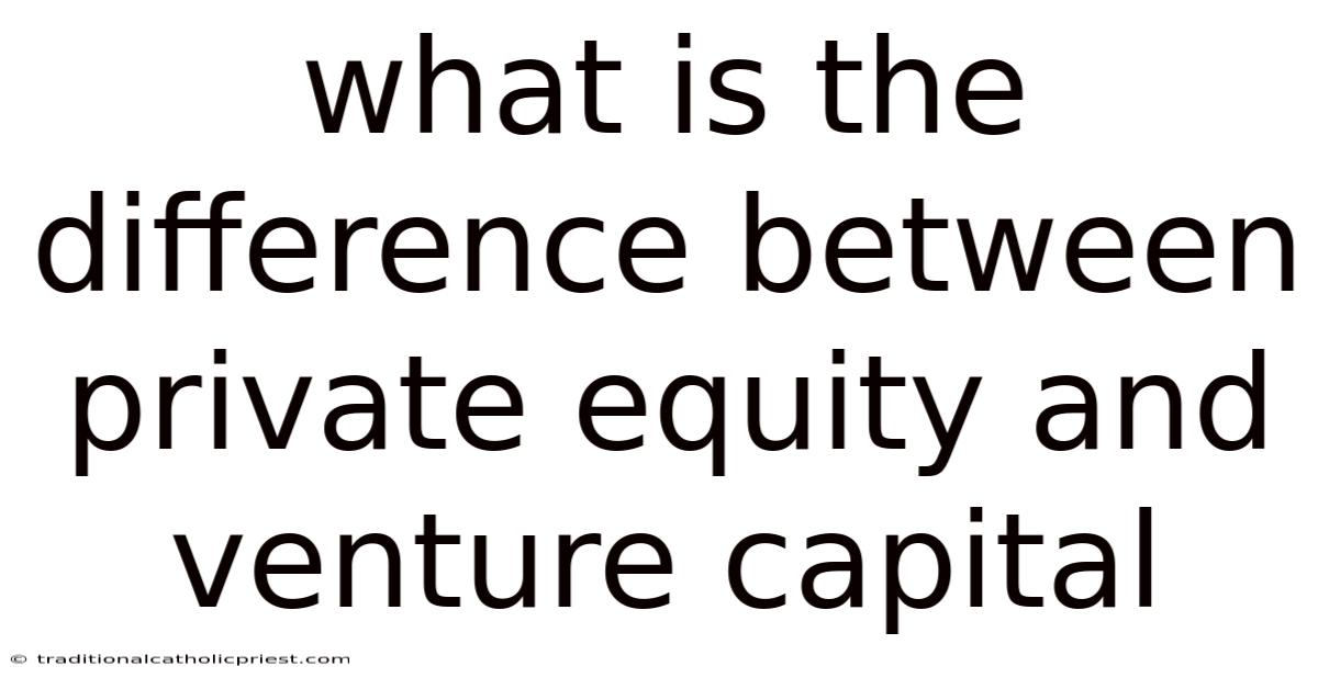 What Is The Difference Between Private Equity And Venture Capital