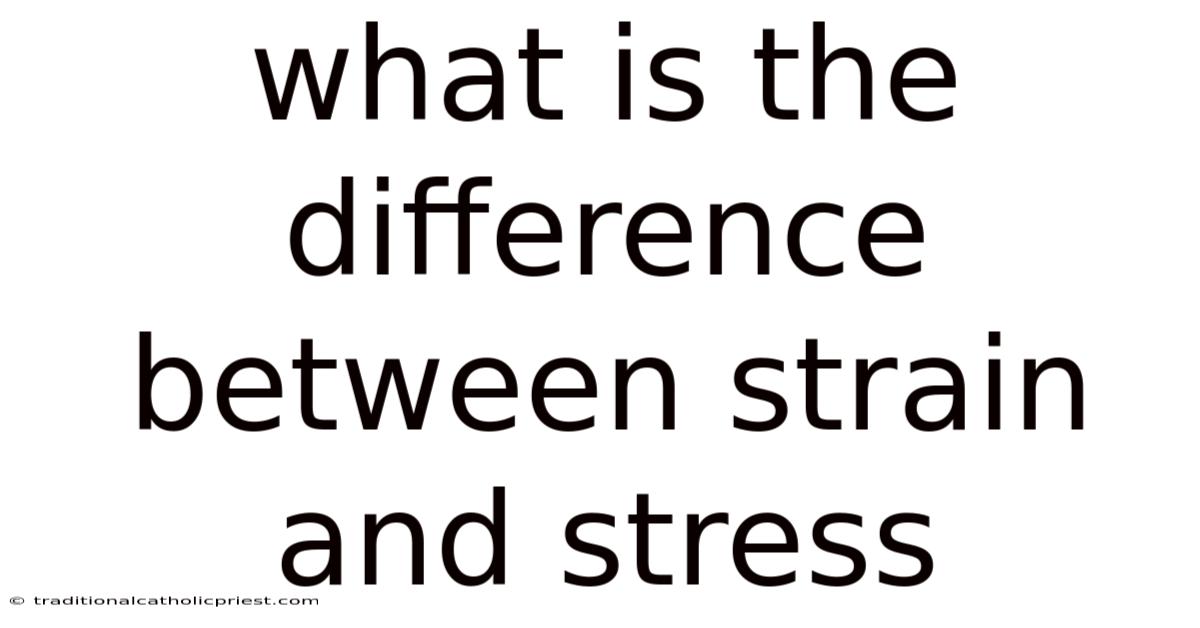 What Is The Difference Between Strain And Stress