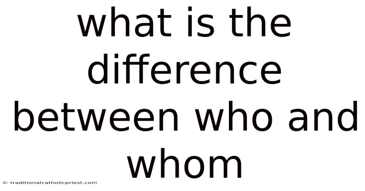 What Is The Difference Between Who And Whom