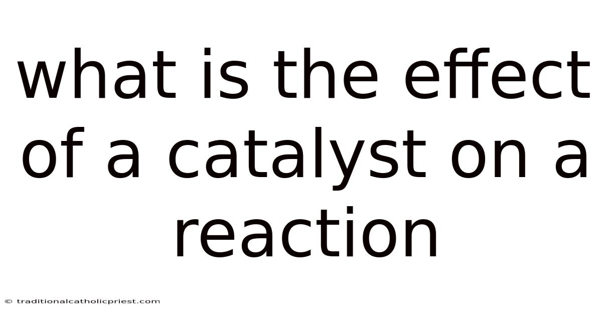 What Is The Effect Of A Catalyst On A Reaction