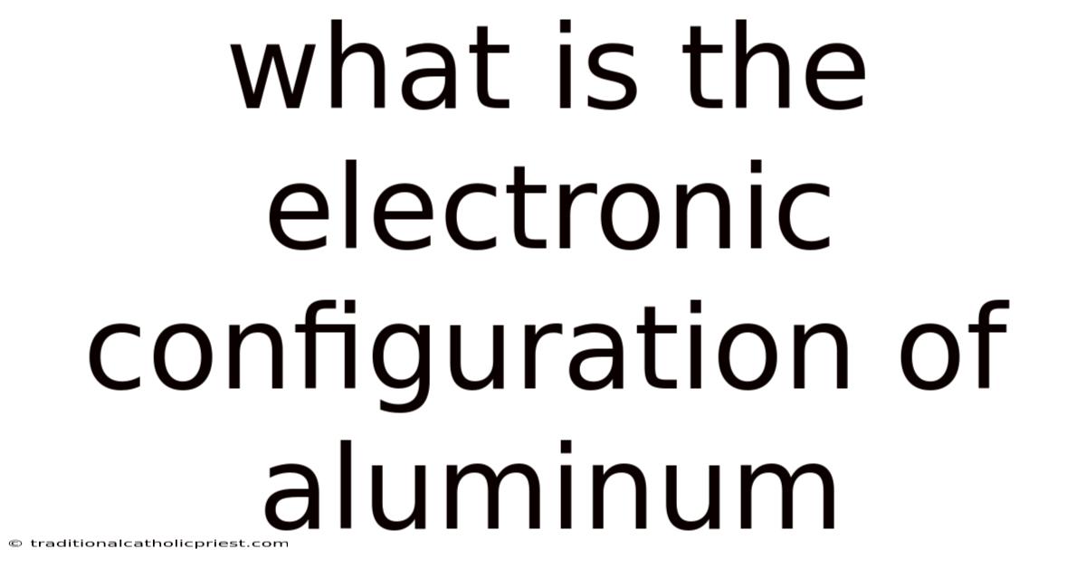 What Is The Electronic Configuration Of Aluminum