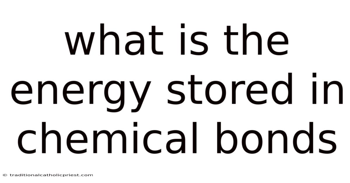 What Is The Energy Stored In Chemical Bonds