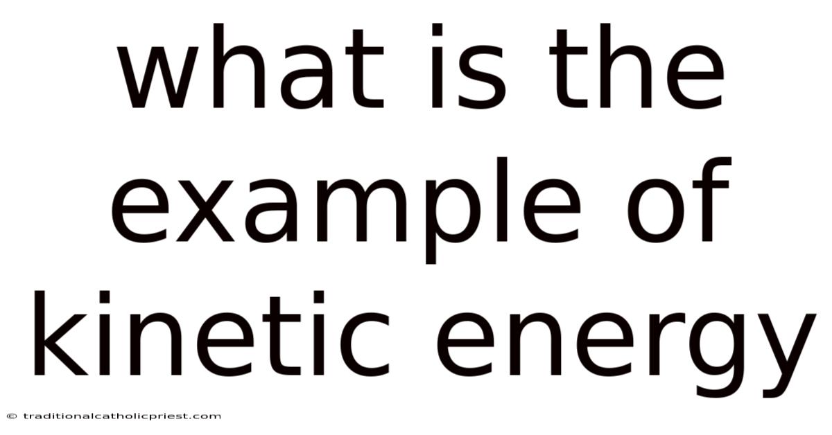 What Is The Example Of Kinetic Energy