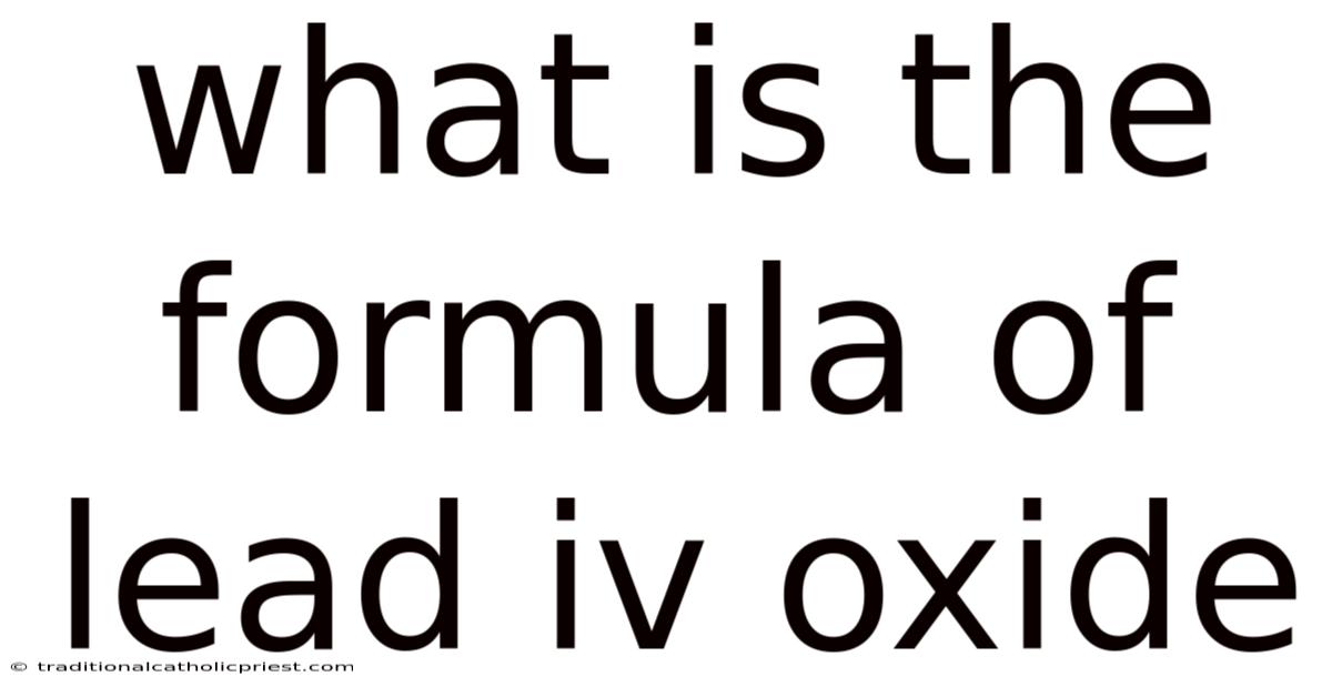 What Is The Formula Of Lead Iv Oxide