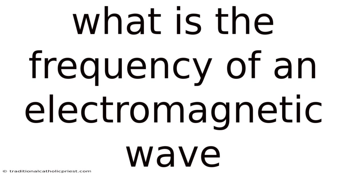 What Is The Frequency Of An Electromagnetic Wave